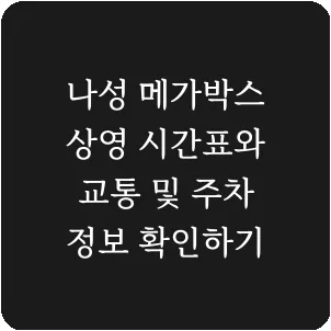 나성 메가박스 상영 시간표와 교통 및 주차 정보 확인하기