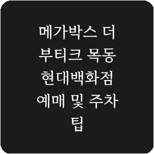 메가박스 더 부티크 목동 현대백화점 예매 및 주차 팁