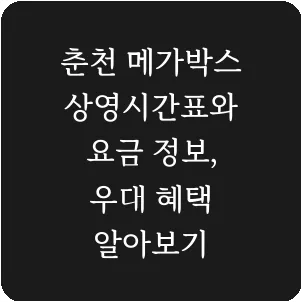 춘천 메가박스 상영시간표와 요금 정보, 우대 혜택 알아보기