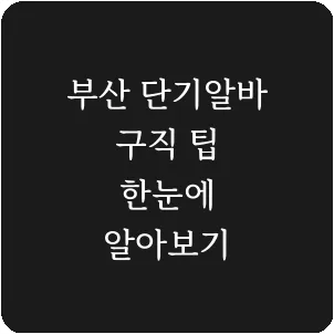 부산 단기알바 구직 팁 한눈에 알아보기
