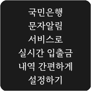 국민은행 문자알림 서비스로 실시간 입출금 내역 간편하게 설정하기