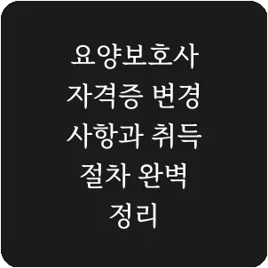 요양보호사 자격증 변경 사항과 취득 절차 완벽 정리
