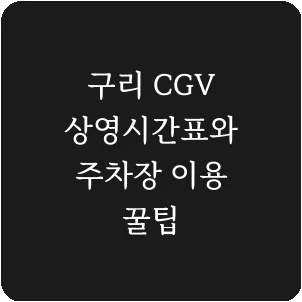 구리 CGV 상영시간표와 주차장 이용 꿀팁