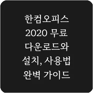 한컴오피스 2020 무료 다운로드와 설치, 사용법 완벽 가이드