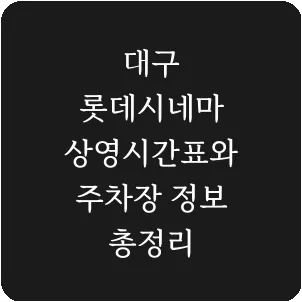 대구 롯데시네마 상영시간표와 주차장 정보 총정리