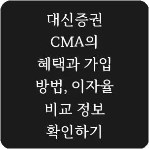 대신증권 CMA의 혜택과 가입 방법, 이자율 비교 정보 확인하기