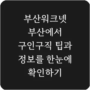 부산워크넷 부산에서 구인구직 팁과 정보를 한눈에 확인하기