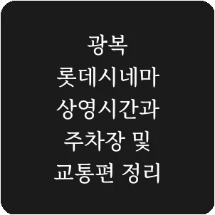 광복 롯데시네마 상영시간과 주차장 및 교통편 정리