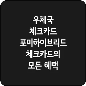우체국 체크카드 포미하이브리드 체크카드의 모든 혜택