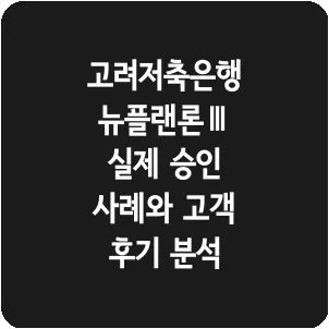 고려저축은행 뉴플랜론Ⅲ 실제 승인 사례와 고객 후기 분석