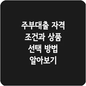 주부대출 자격 조건과 상품 선택 방법 알아보기