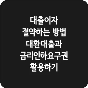 대출이자 절약하는 방법 대환대출과 금리인하요구권 활용하기