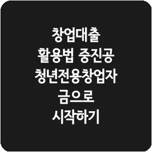 창업대출 활용법 중진공 청년전용창업자금으로 시작하기