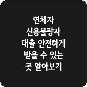 연체자 신용불량자 대출 안전하게 받을 수 있는 곳 알아보기