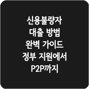 신용불량자 대출 방법 완벽 가이드 정부 지원에서 P2P까지