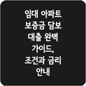 임대 아파트 보증금 담보 대출 완벽 가이드, 조건과 금리 안내