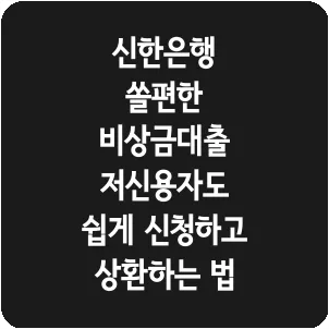 신한은행 쏠편한 비상금대출 저신용자도 쉽게 신청하고 상환하는 법