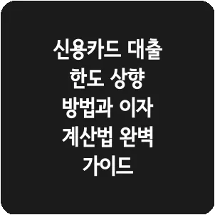 신용카드 대출 한도 상향 방법과 이자 계산법 완벽 가이드