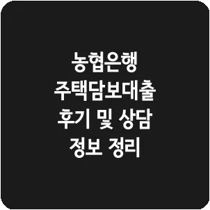 농협은행 주택담보대출 후기 및 상담 정보 정리