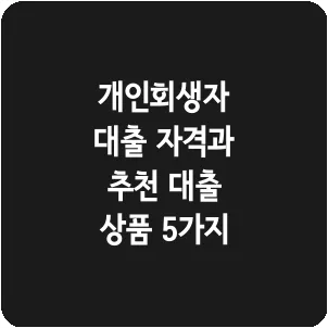 개인회생자 대출 자격과 추천 대출 상품 5가지