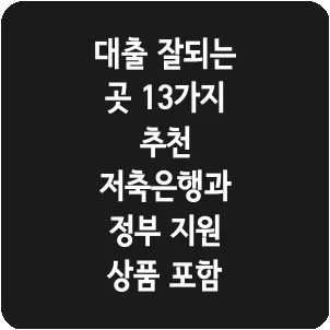 대출 잘되는 곳 13가지 추천 저축은행과 정부 지원 상품 포함