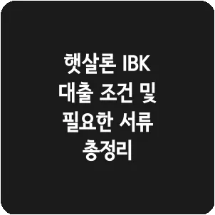 햇살론 IBK 대출 조건 및 필요한 서류 총정리