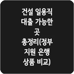 건설 일용직 대출 가능한 곳 총정리(정부 지원 은행 상품 비교)