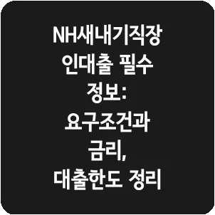 NH새내기직장인대출 필수 정보: 요구조건과 금리, 대출한도 정리