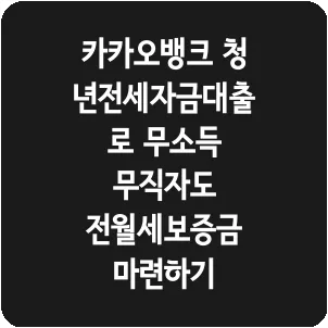 카카오뱅크 청년전세자금대출로 무소득 무직자도 전월세보증금 마련하기
