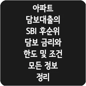 아파트 담보대출의 SBI 후순위 담보 금리와 한도 및 조건 모든 정보 정리
