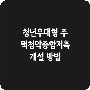 청년우대형 주택청약종합저축 개설 방법