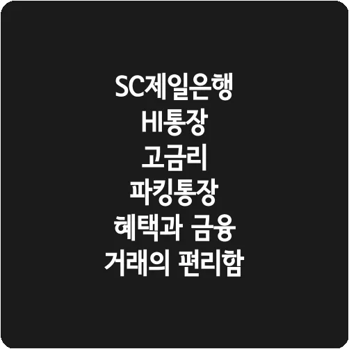 SC제일은행 HI통장 고금리 파킹통장 혜택과 금융 거래의 편리함