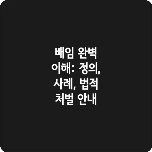 배임 완벽 이해: 정의, 사례, 법적 처벌 안내
