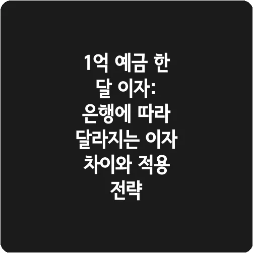 1억 예금 한 달 이자: 은행에 따라 달라지는 이자 차이와 적용 전략