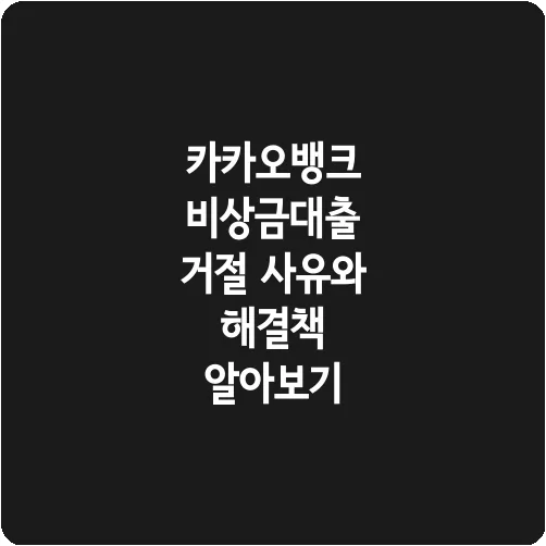 카카오뱅크 비상금대출 거절 사유와 해결책 알아보기