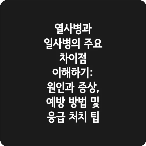 열사병과 일사병의 주요 차이점 이해하기: 원인과 증상, 예방 방법 및 응급 처치 팁