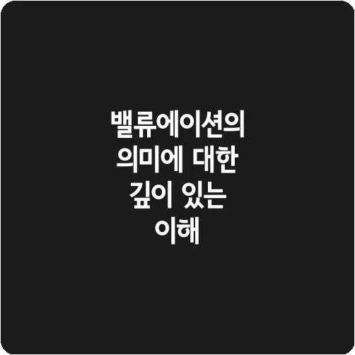 밸류에이션의 의미에 대한 깊이 있는 이해