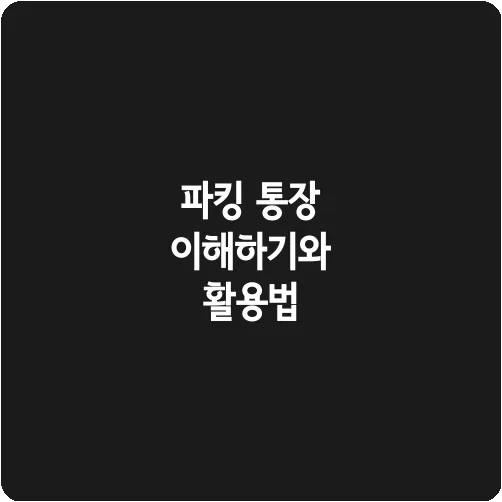 파킹 통장 이해하기와 활용법