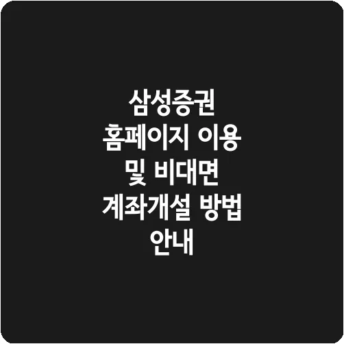 삼성증권 홈페이지 이용 및 비대면 계좌개설 방법 안내