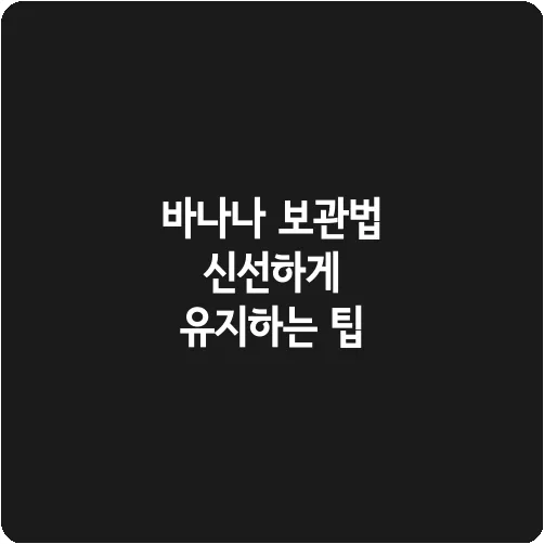 바나나 보관법 신선하게 유지하는 팁