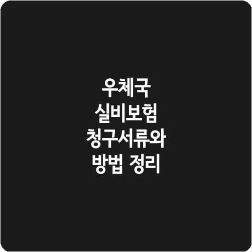 우체국 실비보험 청구서류와 방법 정리