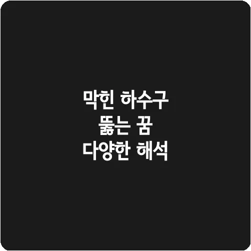 막힌 하수구 뚫는 꿈 다양한 해석
