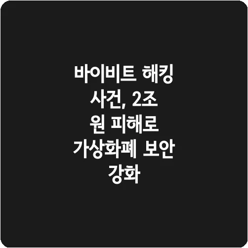 바이비트 해킹 사건, 2조 원 피해로 가상화폐 보안 강화