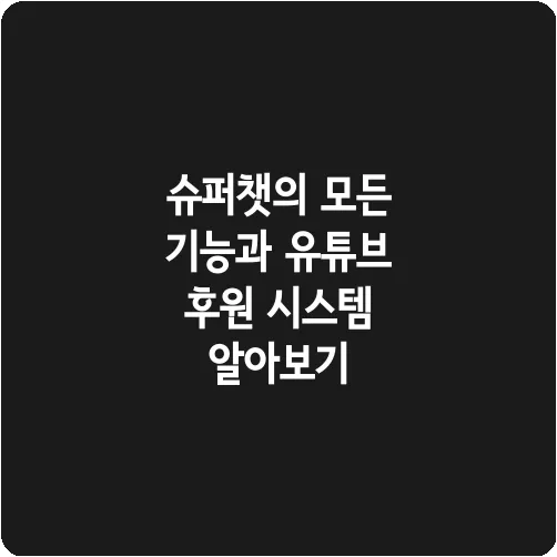 슈퍼챗의 모든 기능과 유튜브 후원 시스템 알아보기