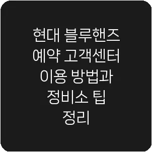 현대 블루핸즈 예약 고객센터 이용 방법과 정비소 팁 정리