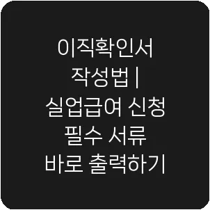 이직확인서 작성법 | 실업급여 신청 필수 서류 바로 출력하기