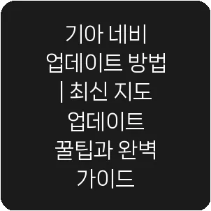 기아 네비 업데이트 방법 | 최신 지도 업데이트 꿀팁과 완벽 가이드