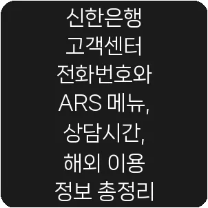신한은행 고객센터 전화번호와 ARS 메뉴, 상담시간, 해외 이용 정보 총정리