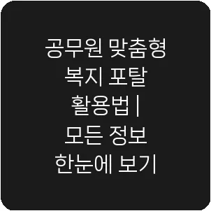 공무원 맞춤형 복지 포탈 활용법 | 모든 정보 한눈에 보기