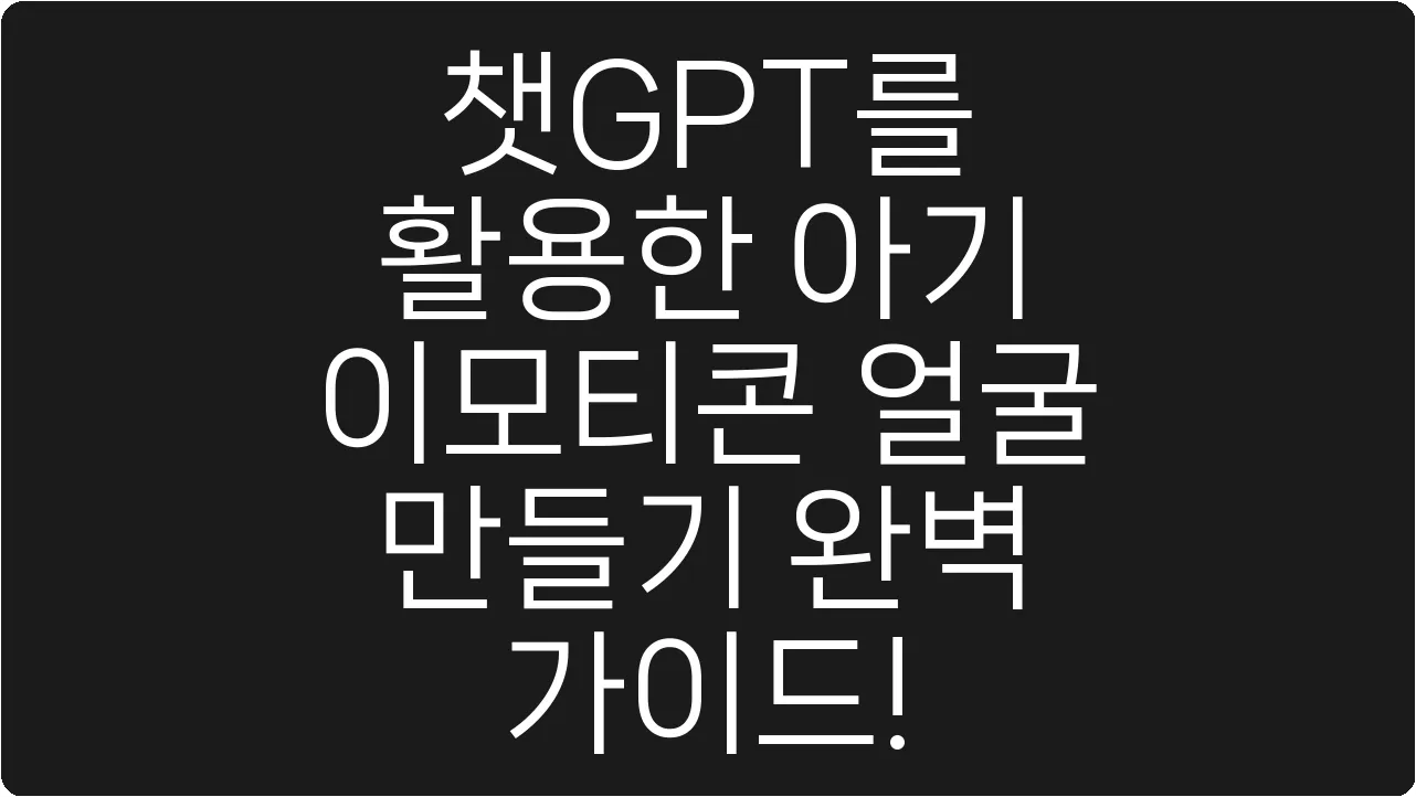 챗GPT를 활용한 아기 이모티콘 얼굴 만들기 완벽 가이드!